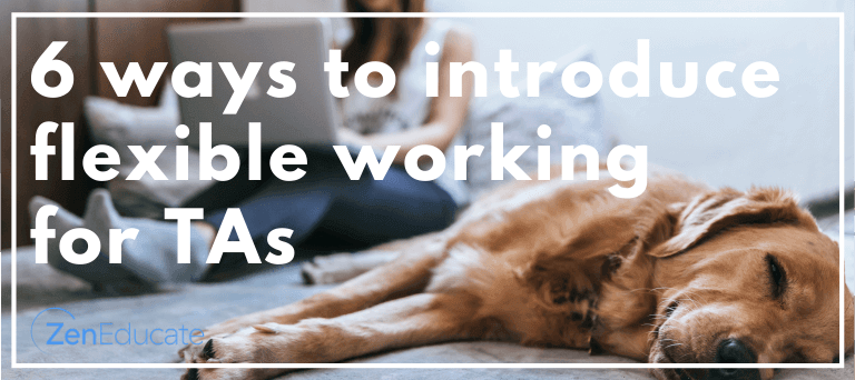 Six things to consider when planning flexible working for TAs  
