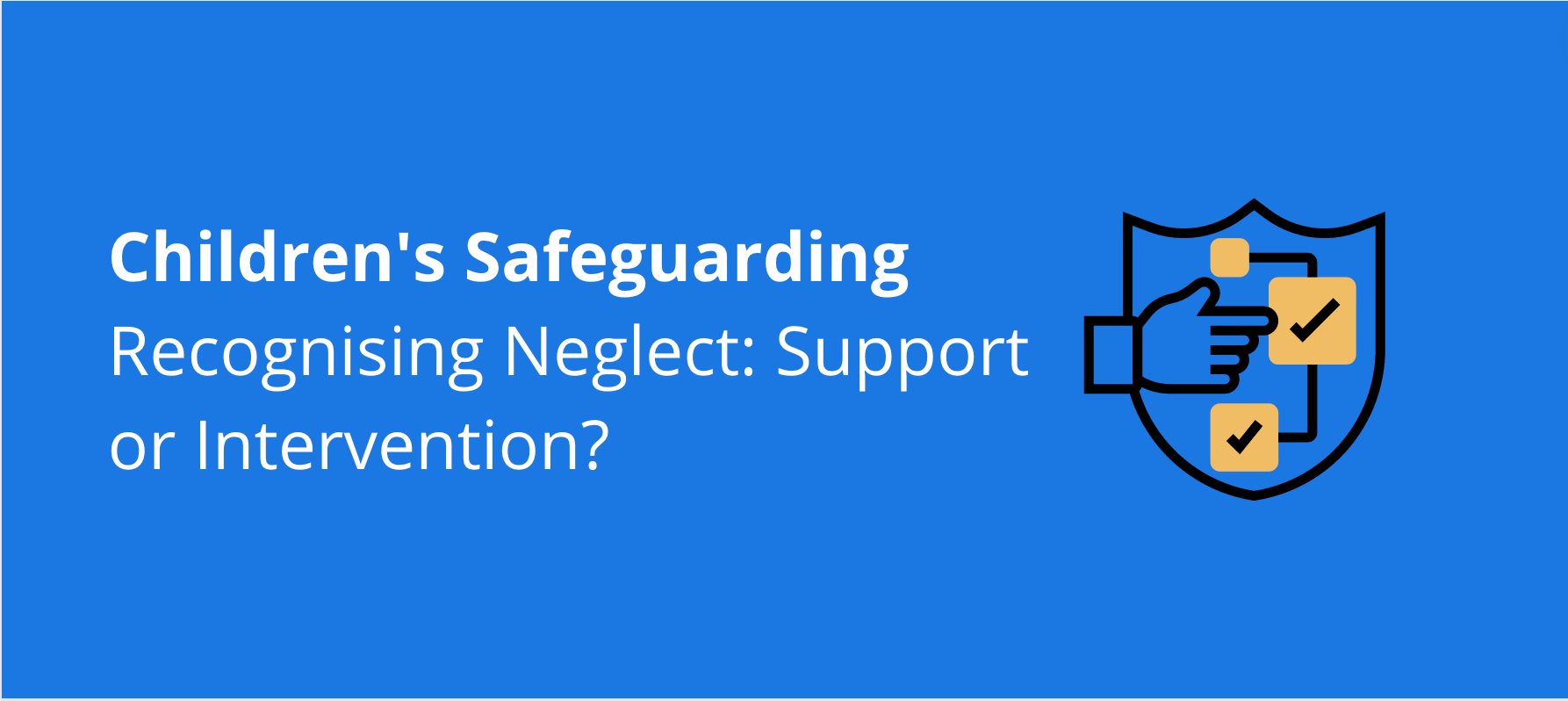 Children’s Safeguarding – Recognising Neglect: Support or Intervention?