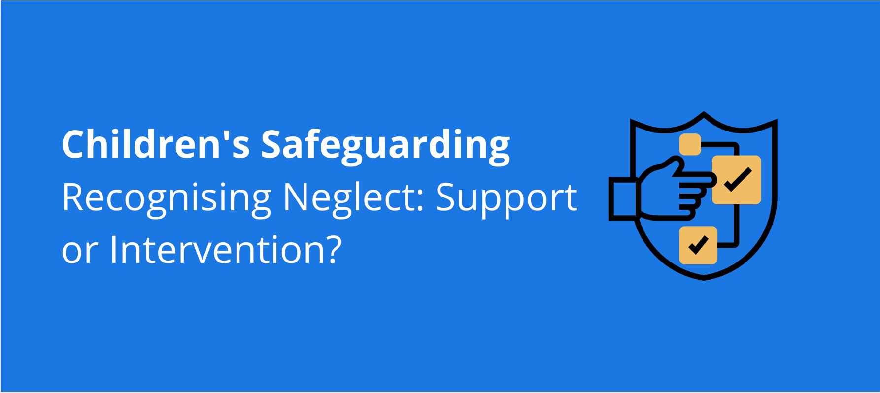 Children’s Safeguarding – Recognising Neglect: Support or Intervention? 