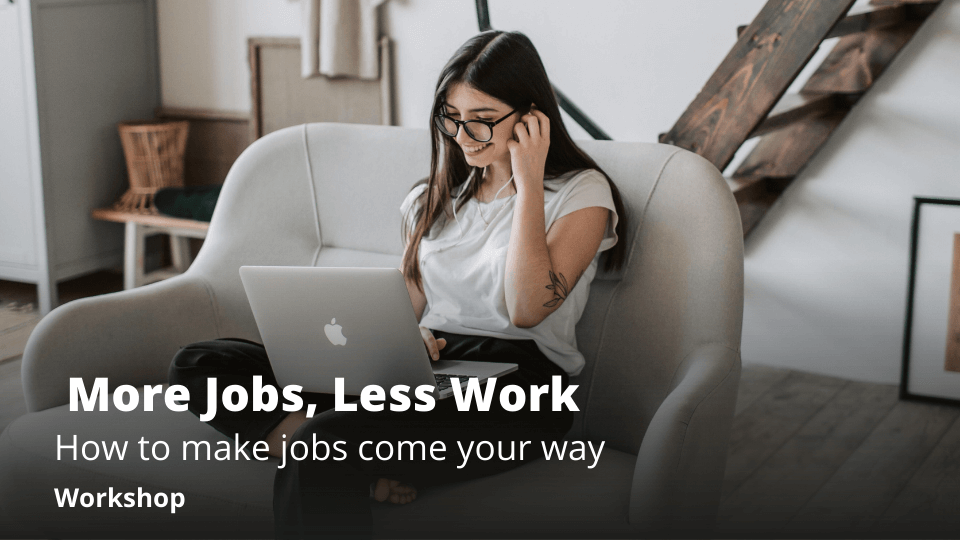 Workshop – More Jobs, Less Work: How to make jobs come your way